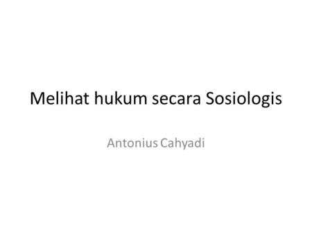 Melihat hukum secara Sosiologis Antonius Cahyadi.