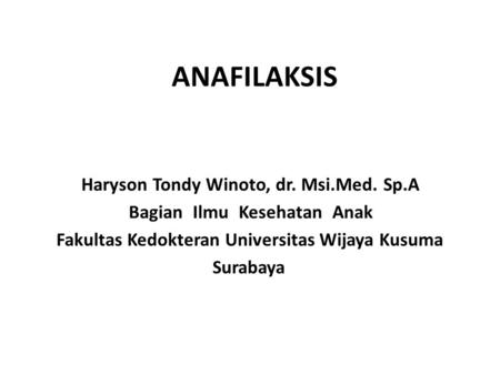 ANAFILAKSIS Haryson Tondy Winoto, dr. Msi.Med. Sp.A Bagian Ilmu Kesehatan Anak Fakultas Kedokteran Universitas Wijaya Kusuma Surabaya.