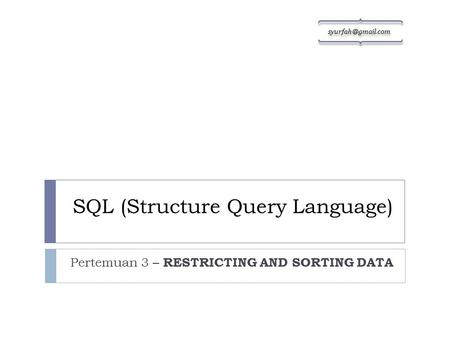 SQL (Structure Query Language) Pertemuan 3 – RESTRICTING AND SORTING DATA sy urf gm ail. co m.