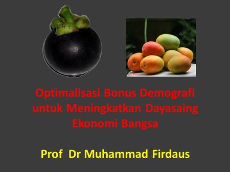 Optimalisasi Bonus Demografi untuk Meningkatkan Dayasaing Ekonomi Bangsa Prof Dr Muhammad Firdaus.