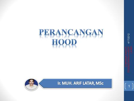 PERANCANGAN HOOD Ir. MUH. ARIF LATAR, MSc 4/17/2012