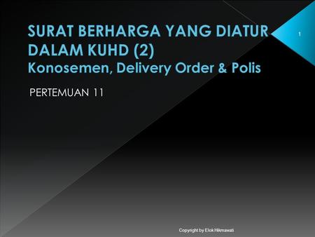 SURAT BERHARGA YANG DIATUR DALAM KUHD (2) Konosemen, Delivery Order & Polis PERTEMUAN 11 Copyright by Elok Hikmawati.
