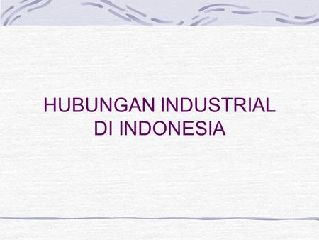 HUBUNGAN INDUSTRIAL DI INDONESIA