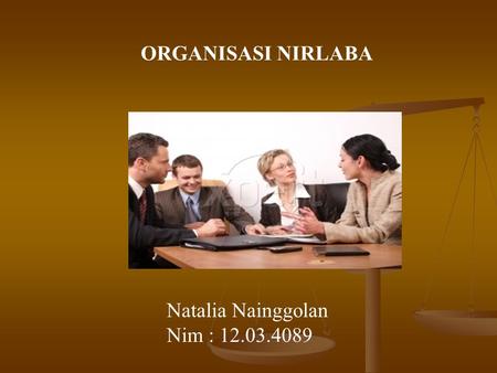 ORGANISASI NIRLABA Natalia Nainggolan Nim : 12.03.4089.