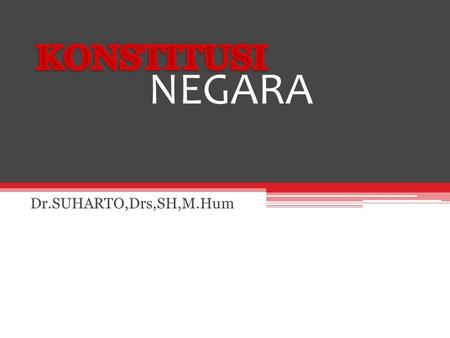 KONSTITUSI NEGARA Dr.SUHARTO,Drs,SH,M.Hum.