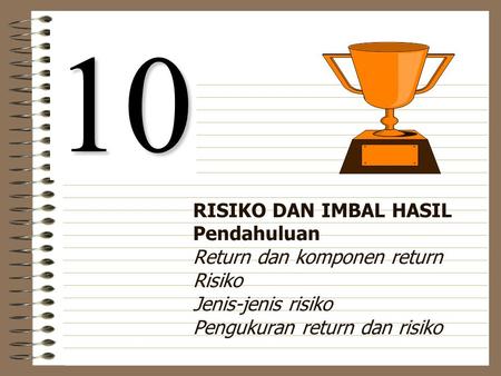 10 RISIKO DAN IMBAL HASIL Pendahuluan Return dan komponen return Risiko Jenis-jenis risiko Pengukuran return dan risiko.