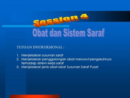 Session 4 Obat dan Sistem Saraf Tujuan Instruksional :