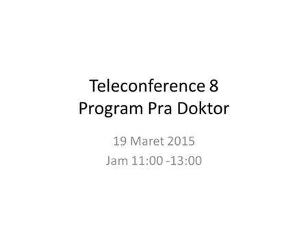 Teleconference 8 Program Pra Doktor 19 Maret 2015 Jam 11:00 -13:00.