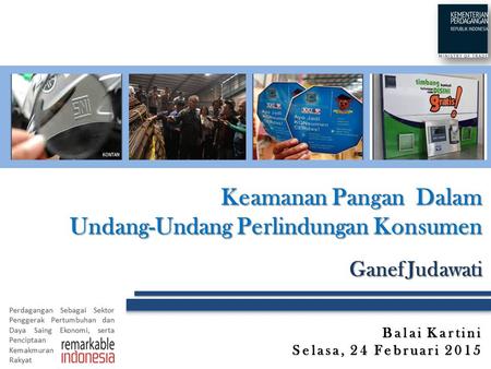 Keamanan Pangan Dalam Undang-Undang Perlindungan Konsumen Ganef Judawati Balai Kartini Selasa, 24 Februari 2015.