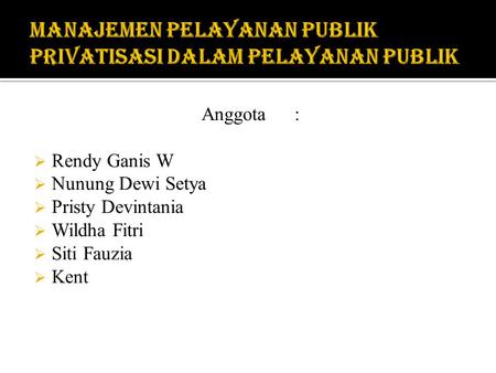 Anggota:  Rendy Ganis W  Nunung Dewi Setya  Pristy Devintania  Wildha Fitri  Siti Fauzia  Kent.