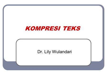 KOMPRESI TEKS Dr. Lily Wulandari.