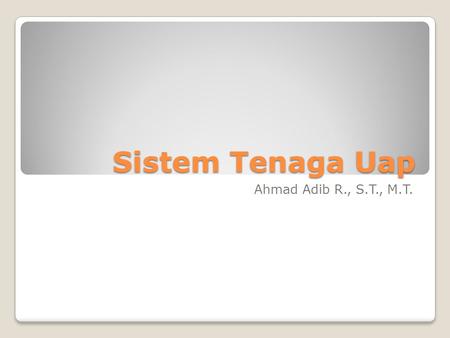 Sistem Tenaga Uap Ahmad Adib R., S.T., M.T..