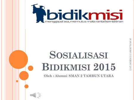 S OSIALISASI B IDIKMISI 2015 Oleh : Alumni SMAN 2 TAMBUN UTARA SOSIALISASI BIDKMISI 2015.
