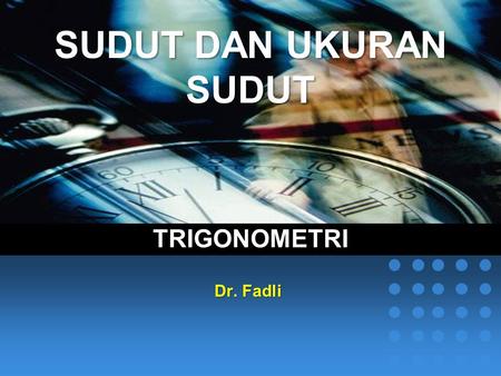 SUDUT DAN UKURAN SUDUT TRIGONOMETRI Dr. Fadli.