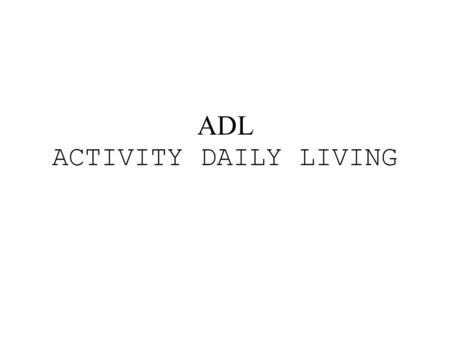 ADL ACTIVITY DAILY LIVING
