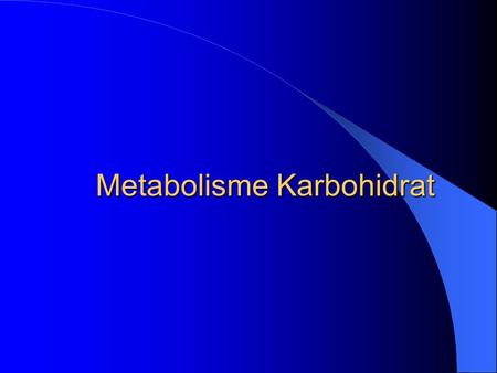 Metabolisme Karbohidrat. Sekilas metabolisme Karbohidrat Karbohidrat essensial : glukosa dan serat Jaringan tertentu hanya memperoleh energi dari karbohidrat.