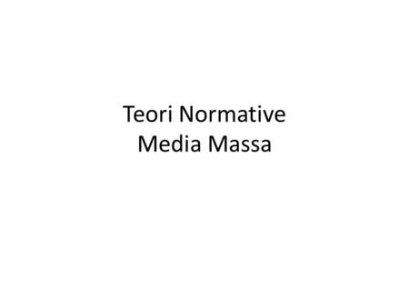 Teori Normative Media Massa. Pengantar Peran media massa dalam suatu sistem pemerintahan Media massa dalam operasinya tunduk pada sistem politik di mana.