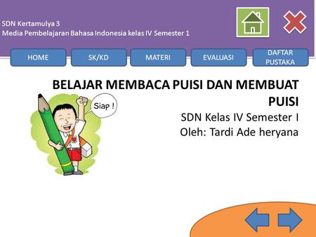 SDN Kertamulya 3 Media Pembelajaran Bahasa Indonesia kelas IV Semester 1 HOME SK/KD MATERI EVALUASI DAFTAR PUSTAKA BELAJAR MEMBACA PUISI DAN MEMBUAT PUISI.
