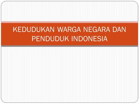 KEDUDUKAN WARGA NEGARA DAN PENDUDUK INDONESIA