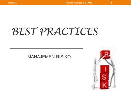 BEST PRACTICES MANAJEMEN RISIKO 5/31/2013Resista Vikaliana,S.Si. MM 1.