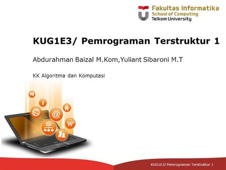 12-CRS-0106 REVISED 8 FEB 2013 KUG1E3/ Pemrograman Terstruktur 1 Abdurahman Baizal M.Kom,Yuliant Sibaroni M.T KK Algoritma dan Komputasi.