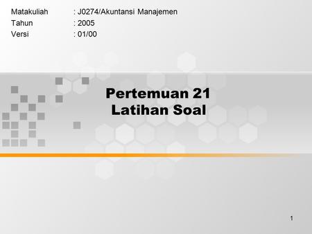 1 Pertemuan 21 Latihan Soal Matakuliah: J0274/Akuntansi Manajemen Tahun: 2005 Versi: 01/00.
