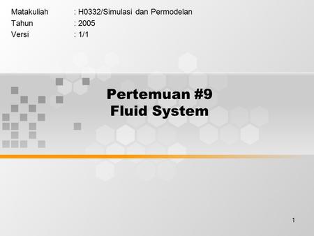 1 Pertemuan #9 Fluid System Matakuliah: H0332/Simulasi dan Permodelan Tahun: 2005 Versi: 1/1.