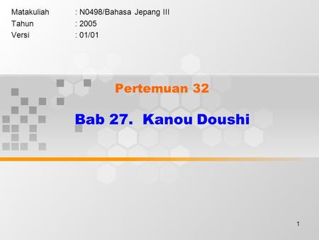 1 Pertemuan 32 Bab 27. Kanou Doushi Matakuliah: N0498/Bahasa Jepang III Tahun: 2005 Versi: 01/01.