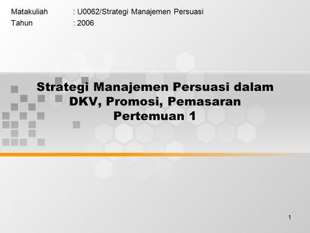 1 Strategi Manajemen Persuasi dalam DKV, Promosi, Pemasaran Pertemuan 1 Matakuliah: U0062/Strategi Manajemen Persuasi Tahun: 2006.