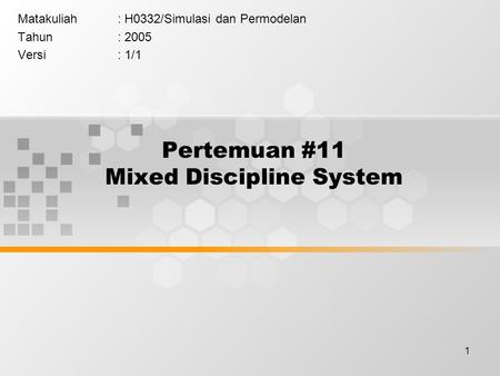 1 Pertemuan #11 Mixed Discipline System Matakuliah: H0332/Simulasi dan Permodelan Tahun: 2005 Versi: 1/1.