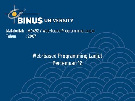Web-based Programming Lanjut Pertemuan 12 Matakuliah: M0492 / Web-based Programming Lanjut Tahun: 2007.