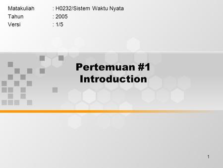 1 Pertemuan #1 Introduction Matakuliah: H0232/Sistem Waktu Nyata Tahun: 2005 Versi: 1/5.
