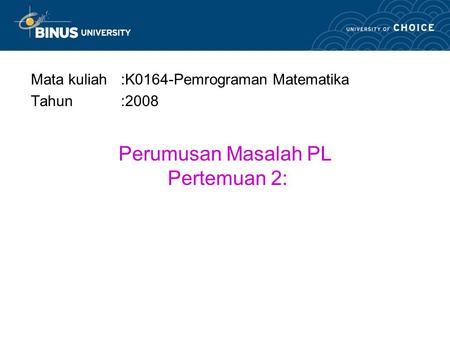 Perumusan Masalah PL Pertemuan 2: Mata kuliah:K0164-Pemrograman Matematika Tahun:2008.