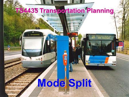 Mode Split TS4435 Transportation Planning. The Conventional “Four Step” Modelling Process Hutchinson, 1973 Shall I travel somewhere? –The Trip Generation.