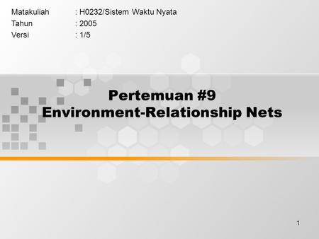1 Pertemuan #9 Environment-Relationship Nets Matakuliah: H0232/Sistem Waktu Nyata Tahun: 2005 Versi: 1/5.