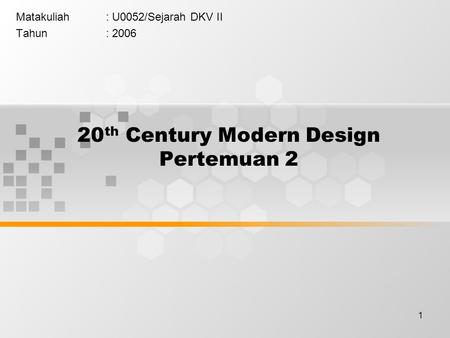 1 20 th Century Modern Design Pertemuan 2 Matakuliah: U0052/Sejarah DKV II Tahun: 2006.