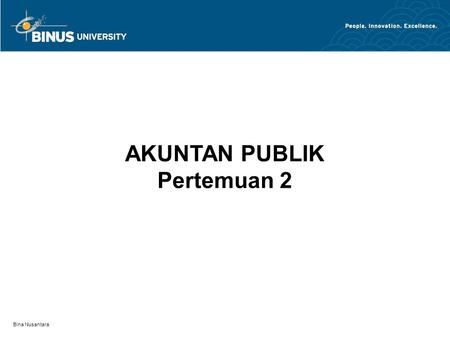 Bina Nusantara AKUNTAN PUBLIK Pertemuan 2. Bina Nusantara Akuntan Publik.