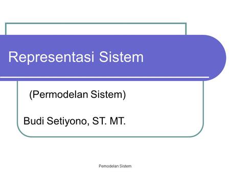 Representasi Sistem (Permodelan Sistem) Budi Setiyono, ST. MT.