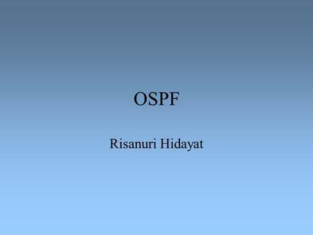 OSPF Risanuri Hidayat. 26 June 2015OSPF2 Link State Strategy –send to all nodes (not just neighbors) information about directly connected links (not entire.