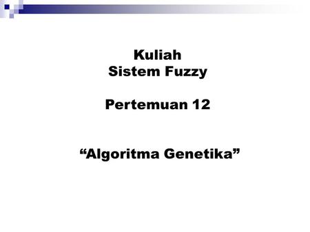 Kuliah Sistem Fuzzy Pertemuan 12 “Algoritma Genetika”