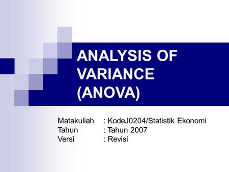 ANALYSIS OF VARIANCE (ANOVA) Matakuliah: KodeJ0204/Statistik Ekonomi Tahun: Tahun 2007 Versi: Revisi.