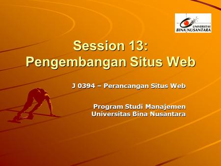 Session 13: Pengembangan Situs Web J 0394 – Perancangan Situs Web Program Studi Manajemen Program Studi Manajemen Universitas Bina Nusantara.