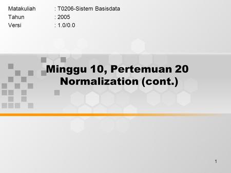 1 Minggu 10, Pertemuan 20 Normalization (cont.) Matakuliah: T0206-Sistem Basisdata Tahun: 2005 Versi: 1.0/0.0.