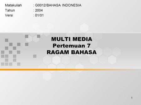 1 MULTI MEDIA Pertemuan 7 RAGAM BAHASA Matakuliah: G0012/BAHASA INDONESIA Tahun: 2004 Versi: 01/01.
