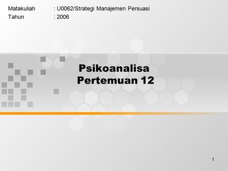 1 Psikoanalisa Pertemuan 12 Matakuliah: U0062/Strategi Manajemen Persuasi Tahun: 2006.