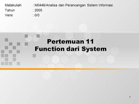 1 Pertemuan 11 Function dari System Matakuliah: M0446/Analisa dan Perancangan Sistem Informasi Tahun: 2005 Versi: 0/0.