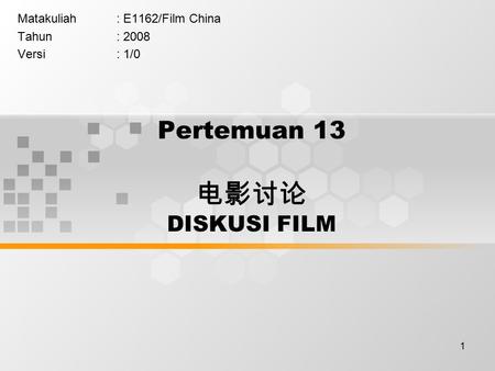 1 Pertemuan 13 电影讨论 DISKUSI FILM Matakuliah: E1162/Film China Tahun: 2008 Versi: 1/0.