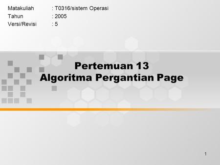 1 Pertemuan 13 Algoritma Pergantian Page Matakuliah: T0316/sistem Operasi Tahun: 2005 Versi/Revisi: 5.