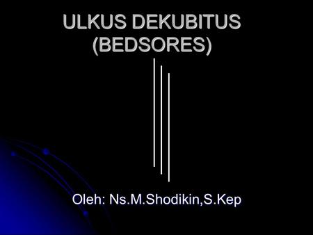 ULKUS DEKUBITUS (BEDSORES)