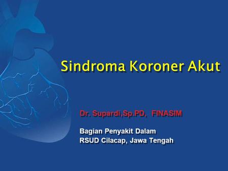 Sindroma Koroner Akut Dr. Supardi,Sp.PD, FINASIM Bagian Penyakit Dalam